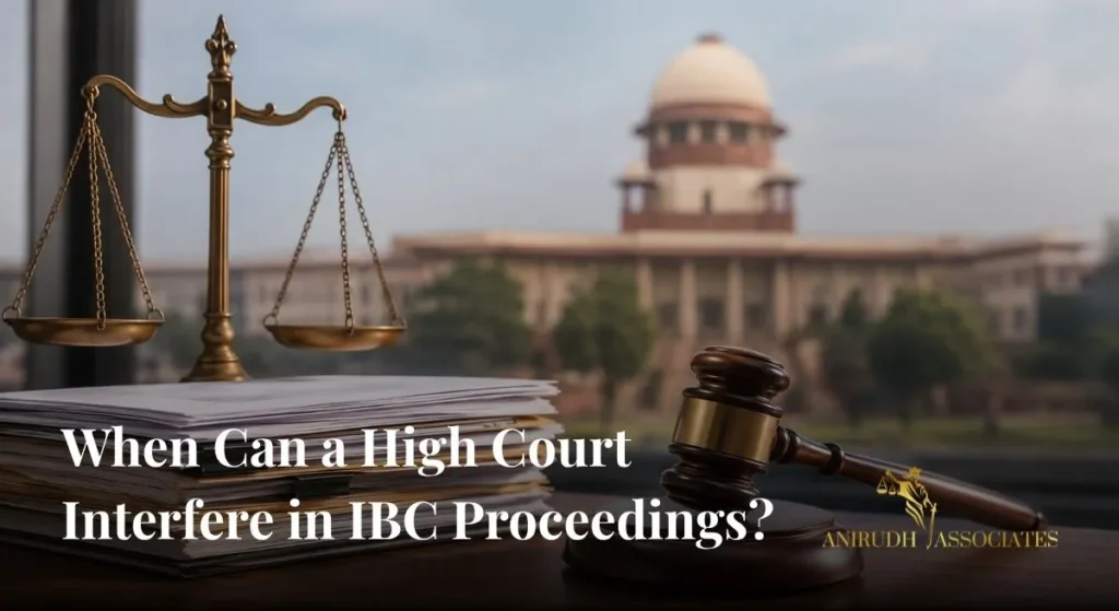 Why courts exercise restraint when a High Court Interfere in IBC matters under the Insolvency and Bankruptcy Code- ANIRUDH ASSOCIATE