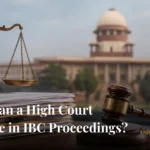 Why courts exercise restraint when a High Court Interfere in IBC matters under the Insolvency and Bankruptcy Code- ANIRUDH ASSOCIATE