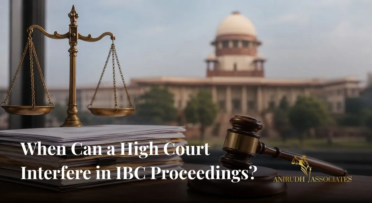 Why courts exercise restraint when a High Court Interfere in IBC matters under the Insolvency and Bankruptcy Code- ANIRUDH ASSOCIATE